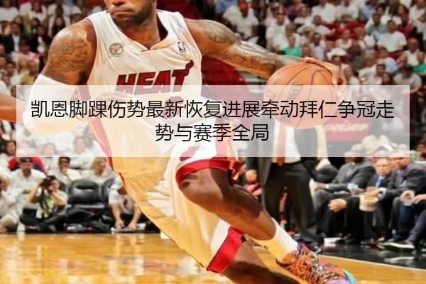 凯恩脚踝伤势最新恢复进展牵动拜仁争冠走势与赛季全局