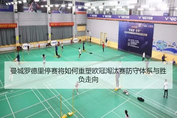 曼城罗德里停赛将如何重塑欧冠淘汰赛防守体系与胜负走向